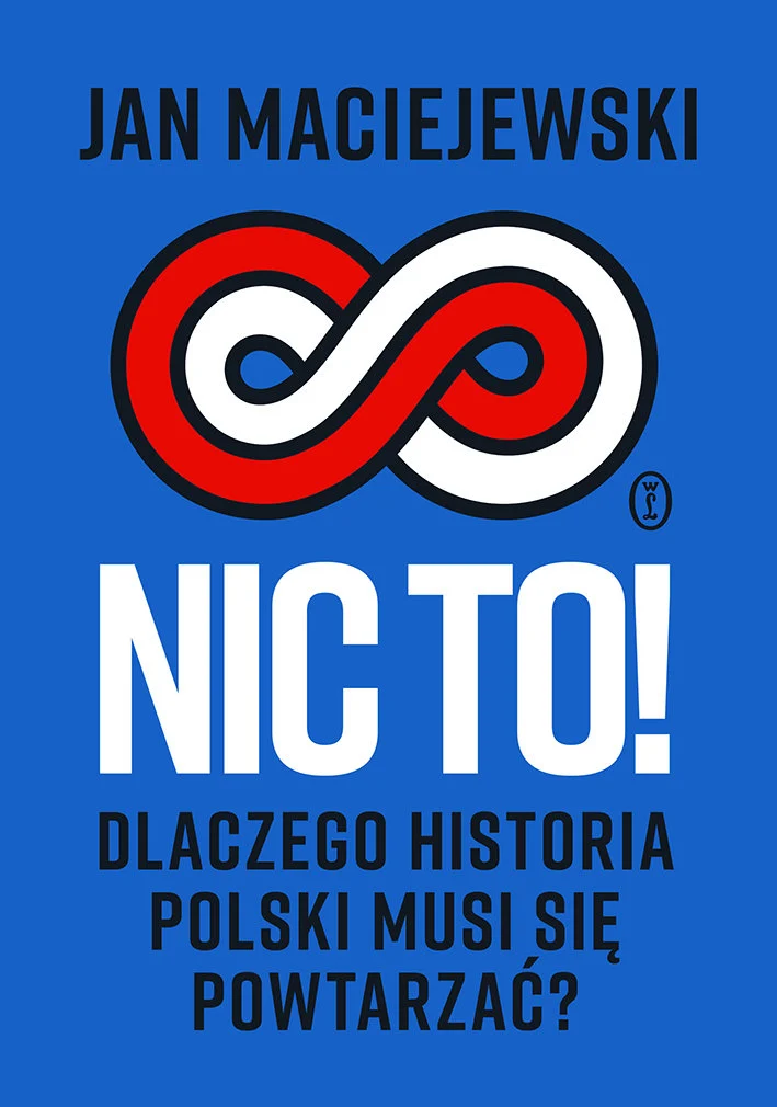„Nic to! Dlaczego historia Polski musi się powtarzać?” Jan Maciejewski  [RECENZJA]